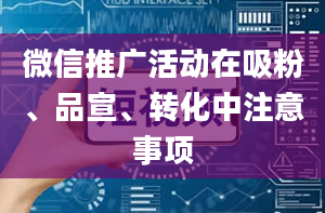 微信推广活动在吸粉、品宣、转化中注意事项