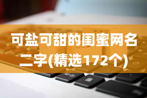 可盐可甜的闺蜜网名二字(精选172个)