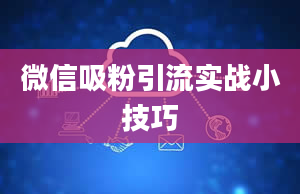 微信吸粉引流实战小技巧