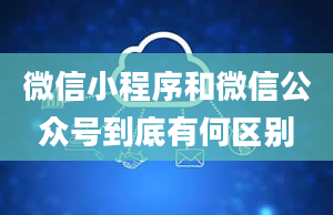 微信小程序和微信公众号到底有何区别