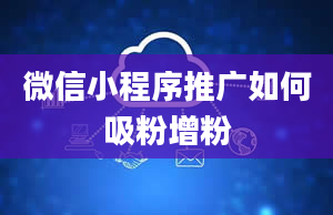 微信小程序推广如何吸粉增粉