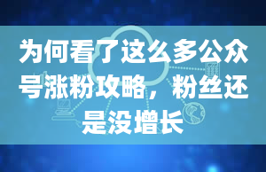 为何看了这么多公众号涨粉攻略，粉丝还是没增长