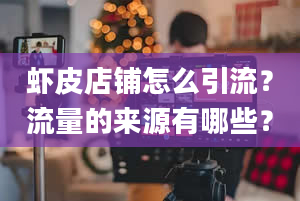 虾皮店铺怎么引流？流量的来源有哪些？