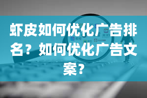 虾皮如何优化广告排名？如何优化广告文案？