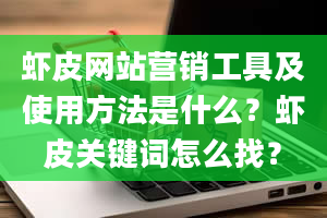 虾皮网站营销工具及使用方法是什么？虾皮关键词怎么找？