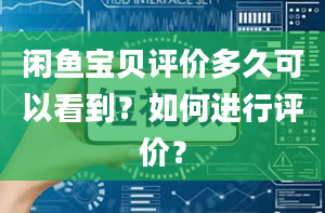 闲鱼宝贝评价多久可以看到？如何进行评价？