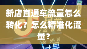 新店直通车流量怎么转化？怎么精准化流量？