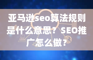 亚马逊seo算法规则是什么意思？SEO推广怎么做？