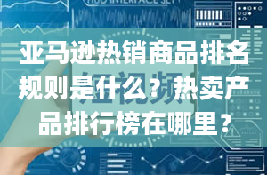 亚马逊热销商品排名规则是什么？热卖产品排行榜在哪里？