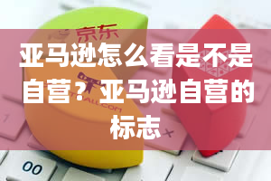 亚马逊怎么看是不是自营？亚马逊自营的标志