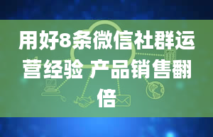 用好8条微信社群运营经验 产品销售翻倍