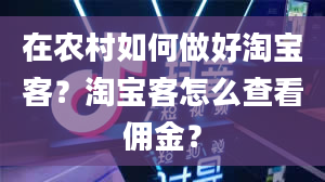 在农村如何做好淘宝客？淘宝客怎么查看佣金？