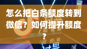 怎么把白条额度转到微信？如何提升额度？