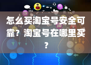 怎么买淘宝号安全可靠？淘宝号在哪里买？