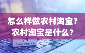 怎么样做农村淘宝？农村淘宝是什么？