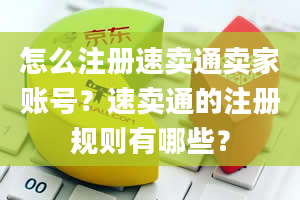 怎么注册速卖通卖家账号？速卖通的注册规则有哪些？