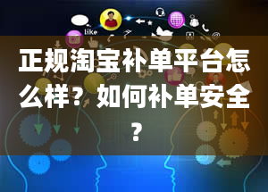 正规淘宝补单平台怎么样？如何补单安全？