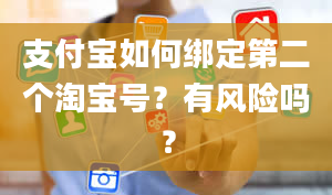 支付宝如何绑定第二个淘宝号？有风险吗？