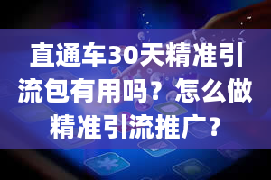 直通车30天精准引流包有用吗？怎么做精准引流推广？