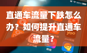 直通车流量下跌怎么办？如何提升直通车流量？