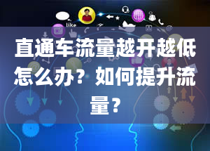 直通车流量越开越低怎么办？如何提升流量？