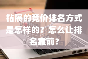 钻展的竞价排名方式是怎样的？怎么让排名靠前？