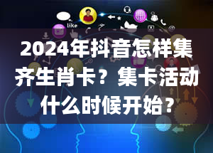 2024年抖音怎样集齐生肖卡？集卡活动什么时候开始？