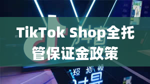 TikTok Shop全托管保证金政策