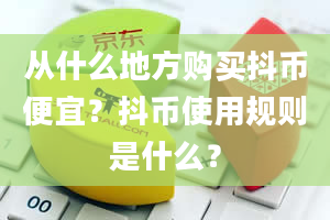 从什么地方购买抖币便宜？抖币使用规则是什么？