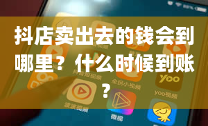 抖店卖出去的钱会到哪里？什么时候到账？