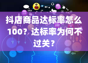 抖店商品达标率怎么100？达标率为何不过关？