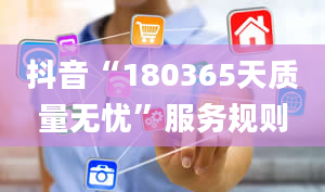 抖音“180365天质量无忧”服务规则