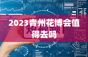 2023青州花博会值得去吗