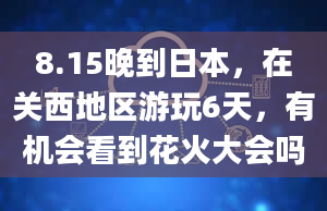 8.15晚到日本，在关西地区游玩6天，有机会看到花火大会吗