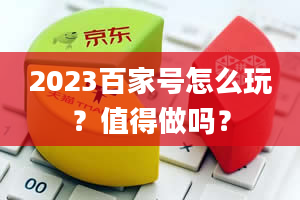 2023百家号怎么玩？值得做吗？