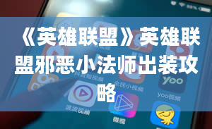 《英雄联盟》英雄联盟邪恶小法师出装攻略