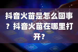 抖音火苗是怎么回事？抖音火苗在哪里打开？