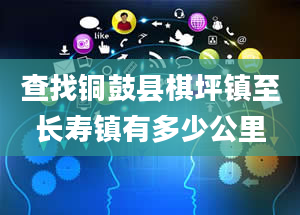 查找铜鼓县棋坪镇至长寿镇有多少公里