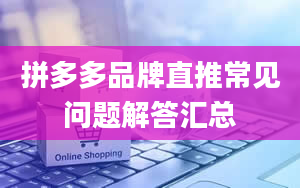 拼多多品牌直推常见问题解答汇总