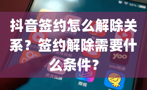 抖音签约怎么解除关系？签约解除需要什么条件？