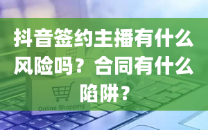 抖音签约主播有什么风险吗？合同有什么陷阱？