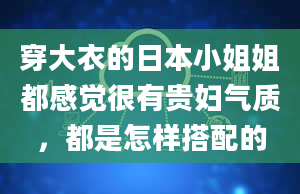 穿大衣的日本小姐姐都感觉很有贵妇气质，都是怎样搭配的