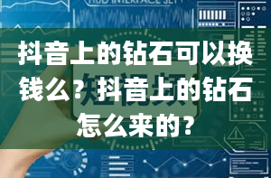 抖音上的钻石可以换钱么？抖音上的钻石怎么来的？