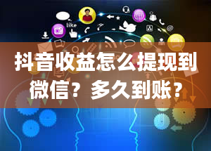 抖音收益怎么提现到微信？多久到账？