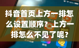 抖音首页上方一排怎么设置顺序？上方一排怎么不见了呢？