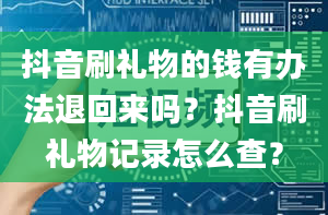 抖音刷礼物的钱有办法退回来吗？抖音刷礼物记录怎么查？