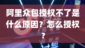 阿里众包授权不了是什么原因？怎么授权？