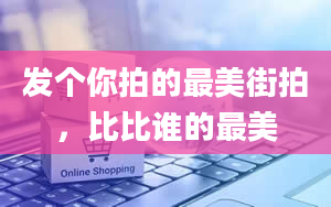 发个你拍的最美街拍，比比谁的最美