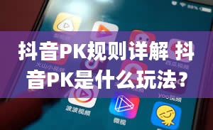 抖音PK规则详解 抖音PK是什么玩法？