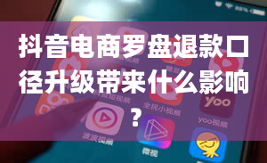 抖音电商罗盘退款口径升级带来什么影响？